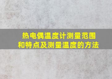 热电偶温度计测量范围和特点及测量温度的方法