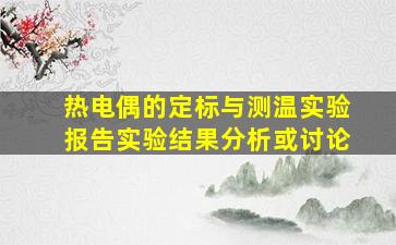 热电偶的定标与测温实验报告实验结果分析或讨论