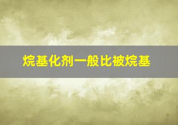 烷基化剂一般比被烷基