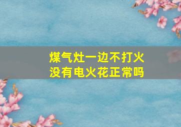 煤气灶一边不打火没有电火花正常吗