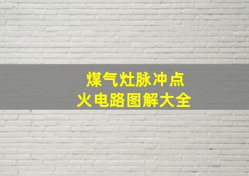 煤气灶脉冲点火电路图解大全