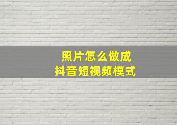 照片怎么做成抖音短视频模式