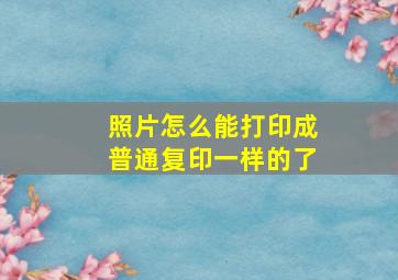 照片怎么能打印成普通复印一样的了