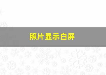 照片显示白屏