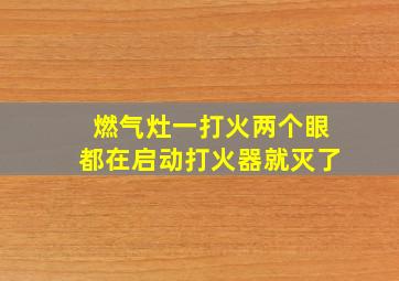 燃气灶一打火两个眼都在启动打火器就灭了