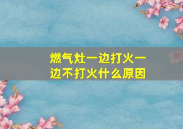 燃气灶一边打火一边不打火什么原因