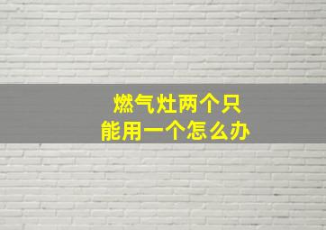 燃气灶两个只能用一个怎么办