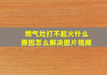 燃气灶打不起火什么原因怎么解决图片视频