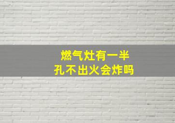 燃气灶有一半孔不出火会炸吗