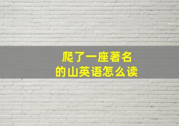 爬了一座著名的山英语怎么读