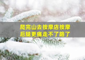 爬完山去按摩店按摩后腿更痛走不了路了