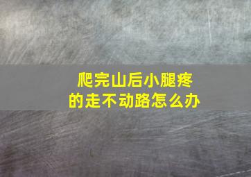 爬完山后小腿疼的走不动路怎么办