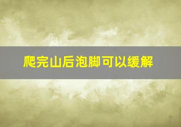 爬完山后泡脚可以缓解