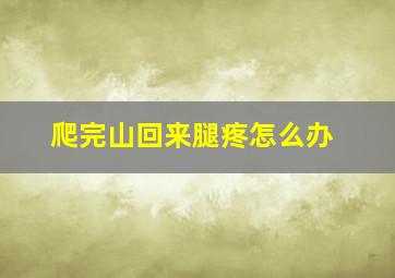 爬完山回来腿疼怎么办