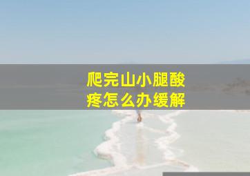 爬完山小腿酸疼怎么办缓解