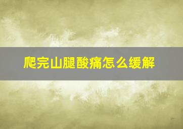 爬完山腿酸痛怎么缓解