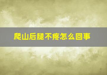 爬山后腿不疼怎么回事