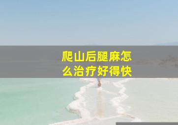 爬山后腿麻怎么治疗好得快