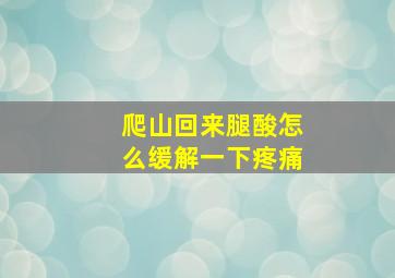 爬山回来腿酸怎么缓解一下疼痛