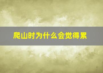 爬山时为什么会觉得累