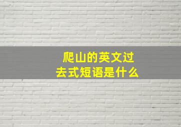 爬山的英文过去式短语是什么