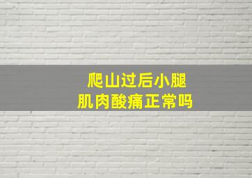 爬山过后小腿肌肉酸痛正常吗