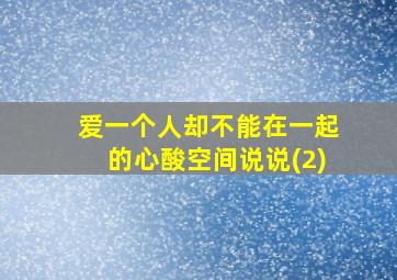 爱一个人却不能在一起的心酸空间说说(2)