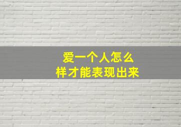 爱一个人怎么样才能表现出来