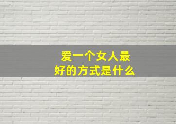 爱一个女人最好的方式是什么