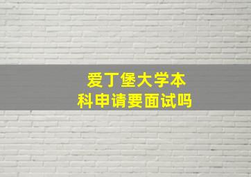 爱丁堡大学本科申请要面试吗