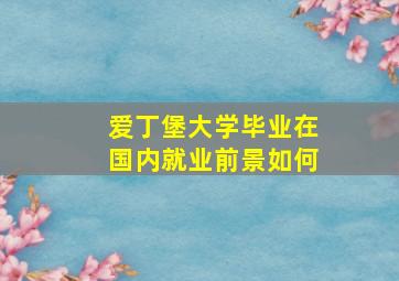 爱丁堡大学毕业在国内就业前景如何