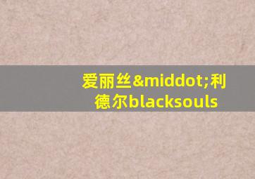 爱丽丝·利德尔blacksouls