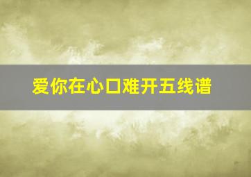 爱你在心口难开五线谱