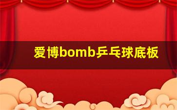 爱博bomb乒乓球底板