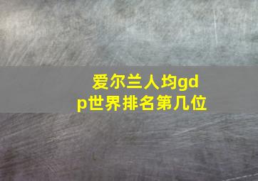 爱尔兰人均gdp世界排名第几位