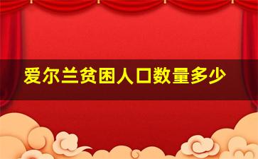 爱尔兰贫困人口数量多少