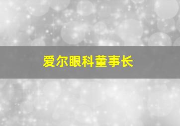 爱尔眼科董事长