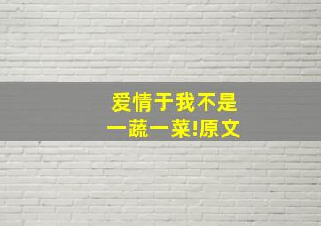 爱情于我不是一蔬一菜!原文