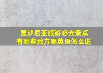 爱沙尼亚旅游必去景点有哪些地方呢英语怎么说