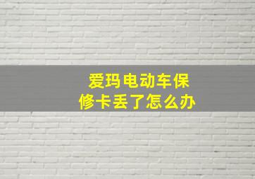 爱玛电动车保修卡丢了怎么办