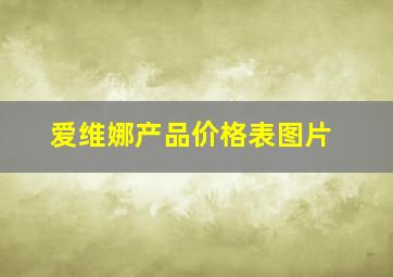 爱维娜产品价格表图片