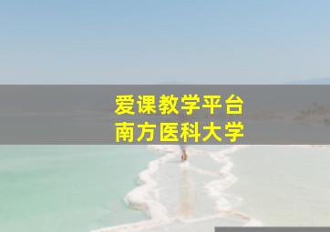 爱课教学平台南方医科大学