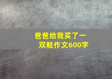 爸爸给我买了一双鞋作文600字