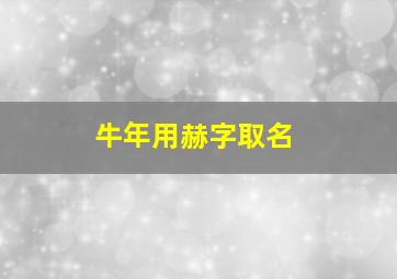 牛年用赫字取名