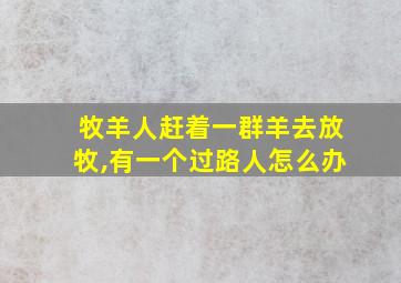 牧羊人赶着一群羊去放牧,有一个过路人怎么办