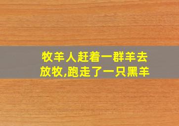 牧羊人赶着一群羊去放牧,跑走了一只黑羊