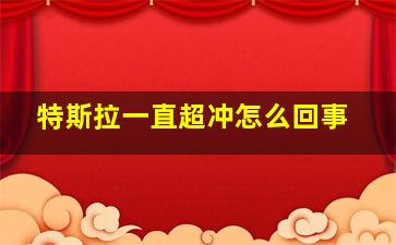 特斯拉一直超冲怎么回事