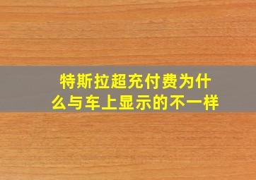 特斯拉超充付费为什么与车上显示的不一样