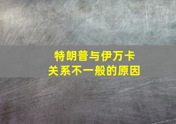 特朗普与伊万卡关系不一般的原因