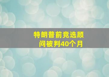 特朗普前竞选顾问被判40个月